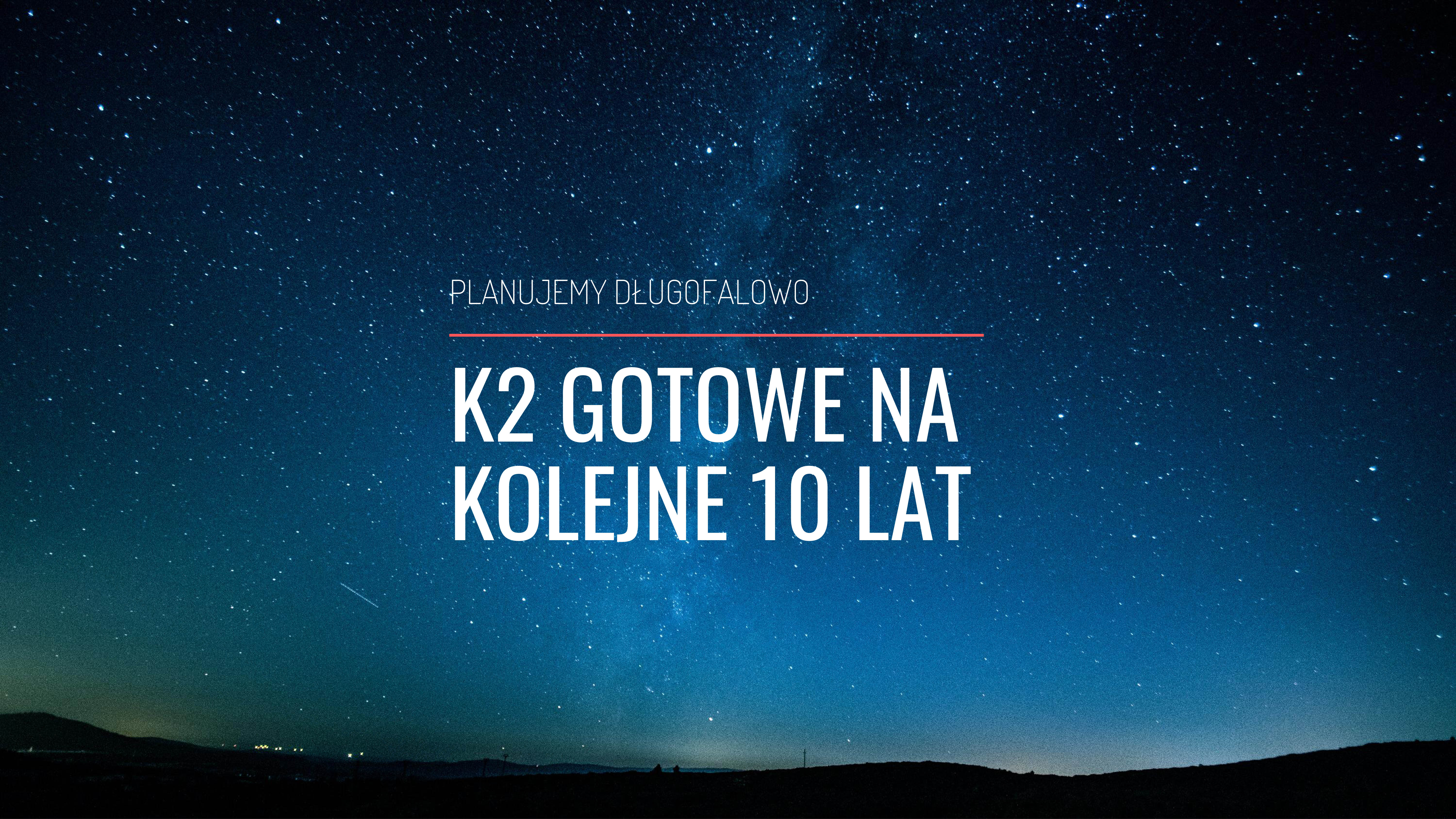 K2 gotowe na kolejne 10 lat